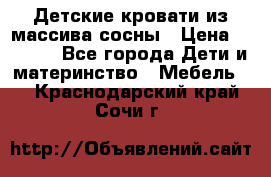 Детские кровати из массива сосны › Цена ­ 3 970 - Все города Дети и материнство » Мебель   . Краснодарский край,Сочи г.